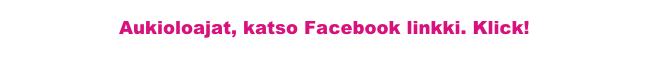Aukioloajat, katso Facebook linkki. Klick!